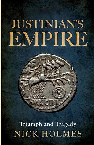 Justinian's Empire: Triumph and Tragedy by Nick Holmes