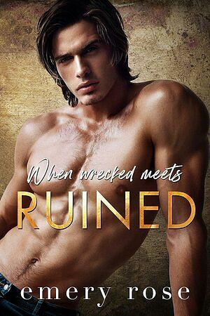 When Wrecked Meets Ruined by Emery Rose