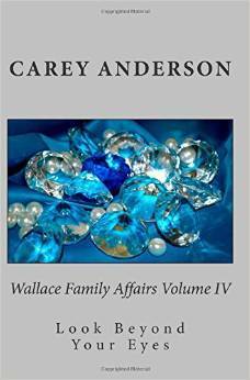 Wallace Family Affairs Volume IV: Look Beyond Your Eyes by Carey Anderson