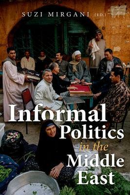 Informal Politics in the Middle East by Suzi Mirgani
