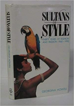 Sultans Of Style: Thirty Years Of Fashion And Passion, 1960 90 by Georgina Howell