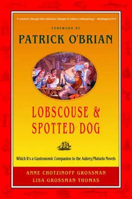Lobscouse & Spotted Dog: Which It's a Gastronomic Companion to the Aubrey/Maturin Novels by Anne Chotzinoff Grossman, Lisa Grossman Thomas
