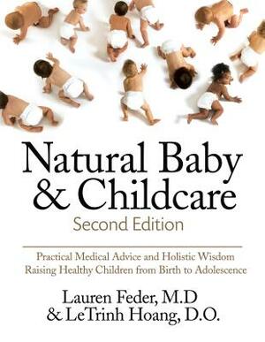 Natural Baby and Childcare, Second Edition: Practical Medical Advice & Holistic Wisdom for Raising Healthy Children from Birth to Adolescence by Lauren Feder, Letrinh Hoang