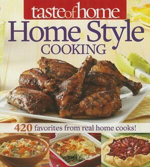 Taste of Home Home Style Cooking: 420 Favorites from Real Home Cooks! by Taste of Home