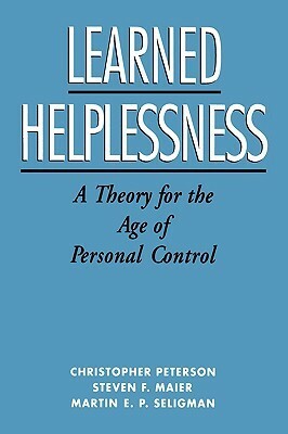 Learned Helplessness: A Theory for the Age of Personal Control by Christopher Peterson, Martin E.P. Seligman