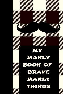 My Manly Book of Brave Manly Things: The Ultimate One Brave Thing a Day 6x9 84 Page Diary to Write Your Dreams In. Makes a Great Inspirational Gift fo by Ann Cooper