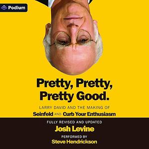 Pretty, Pretty, Pretty Good: Larry David and the Making of Seinfeld and Curb Your Enthusiasm, Fully Revised and Updated by Josh Levine