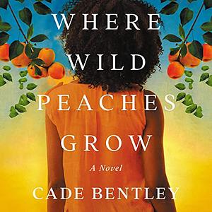 Where Wild Peaches Grow by Cade Bentley