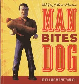 Man Bites Dog: Hot Dog Culture in America by Bruce Kraig, Patty Carroll