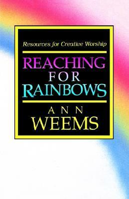 Reaching for Rainbows: Resources for Creative Worship by Ann Weems