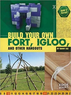 Build Your Own Fort, Igloo, and Other Hangouts by Tammy Enz