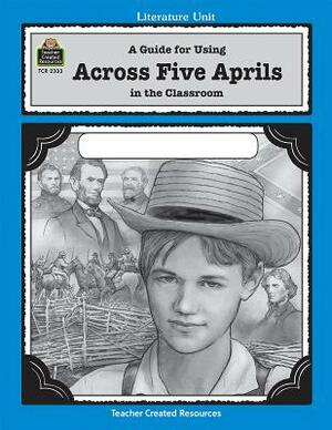 A Guide for Using Across Five Aprils in the Classroom by Dona Herweck Rice