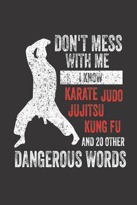 Don't Mess With Me I Know Karate Judo JuJitsu Kung Fu and 20 Other Dangerous Words: Funny Martial Arts Training Writing Workbook by Creative Juices Publishing