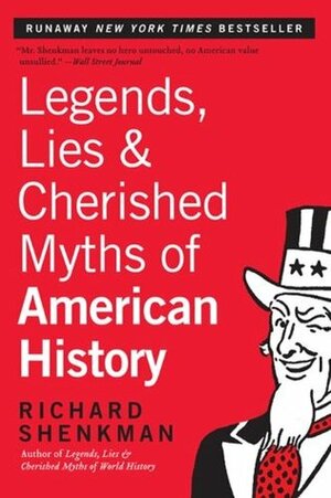 Legends, LiesCherished Myths of American History by Richard Shenkman