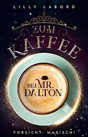 Zum Kaffee bei Mr. Dalton: Vorsicht: magisch! by Lilly Labord