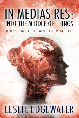 In Medias Res: Into the Middle of Things: Book 3 in The Brain Storm Series by Leslie Edgewater