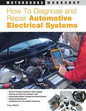 How to Diagnose and Repair Automotive Electrical Systems by Tracy Martin
