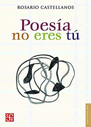 Poesía no eres tú. Obra poética (1984-1971) (Letras Mexicanas) by Rosario Castellanos