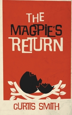 The Magpie's Return by Curtis Smith