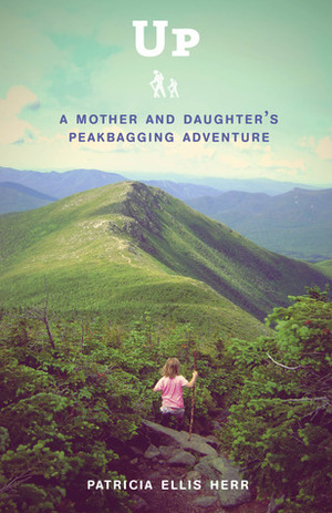 Up: A Mother and Daughter's Peakbagging Adventure by Patricia Ellis Herr