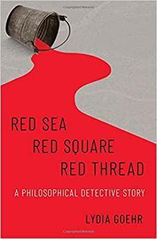 Red Sea-Red Square-Red Thread: A Philosophical Detective Story by Lydia Goehr