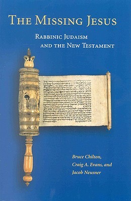 The Missing Jesus: Rabbinic Judaism and the New Testament by Jacob Neusner, Bruce D. Chilton, Craig A. Evans