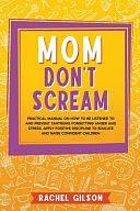 Mom Don't Scream: Practical Manual on How to Be Listened to and Prevent Tantrums Forgetting Anger and Stress. Apply Positive Discipline to Educate and Raise Confident Children by Rachel Gilson