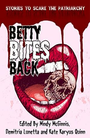 Betty Bites Back: Stories to Scare the Patriarchy by Demitria Lunetta, Mindy McGinnis, Kate Karyus Quinn