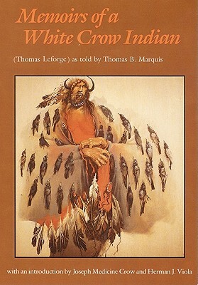 Memoirs of a White Crow Indian by Thomas B. Marquis, Thomas H. Leforge