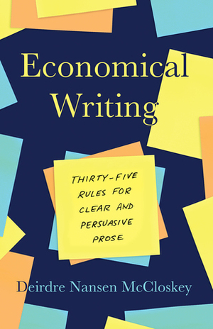 Economical Writing, Third Edition: Thirty-Five Rules for Clear and Persuasive Prose by Deirdre N. McCloskey