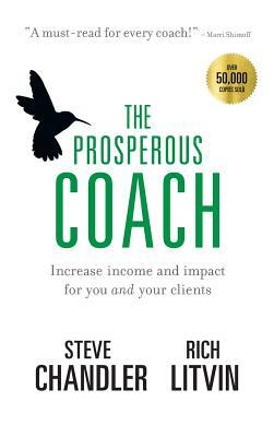 The Prosperous Coach: Increase Income and Impact for You and Your Clients by Steve Chandler, Rich Litvin