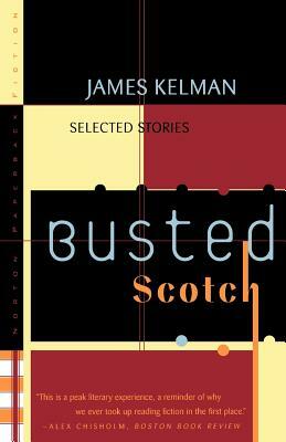 Busted Scotch: Selected Stories by James Kelman