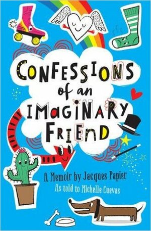 Confessions of an Imaginary Friend: A Memoir by Jacques Papier by Michelle Cuevas