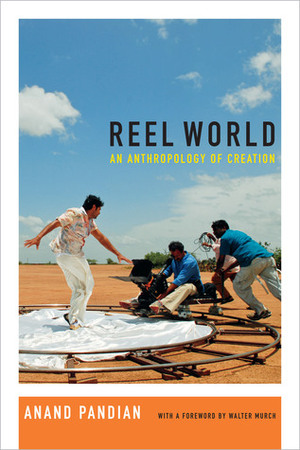 Reel World: An Anthropology of Creation by Anand Pandian