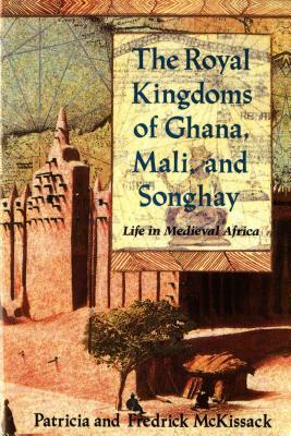 The Royal Kingdoms of Ghana, Mali, and Songhay: Life in Medieval Africa by Fredrick L. McKissack, Patricia C. McKissack