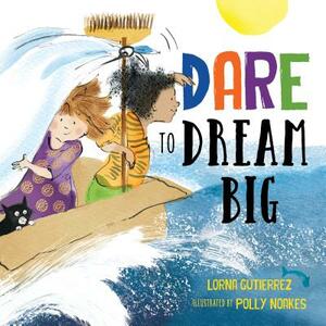 Dare to Dream Big by Lorna Gutierrez