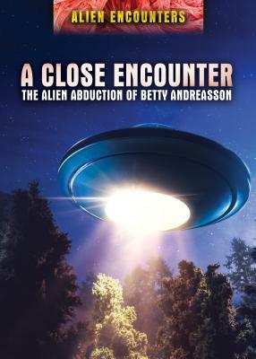 A Close Encounter: The Alien Abduction of Betty Andreasson by Raymond E. Fowler