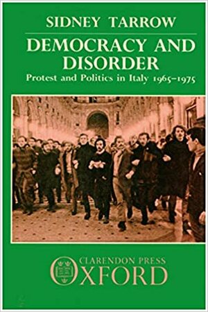 Democracy And Disorder: Protest And Politics In Italy, 1965 1975 by Sidney Tarrow