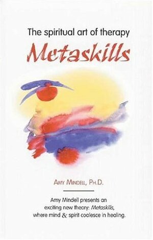 Metaskills: The Spiritual Art of Therapy by Amy Mindell