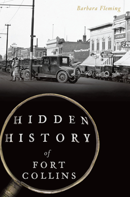 Hidden History of Fort Collins by Barbara Fleming