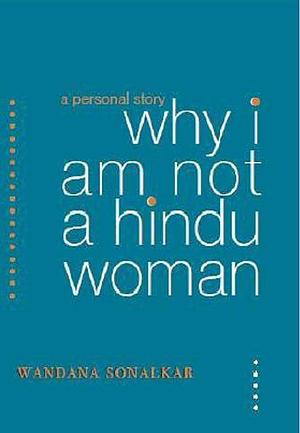 Why I Am Not a Hindu Woman by Wandana Sonalkar