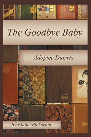 The Goodbye Baby: Adoptee Diaries by Elaine Pinkerton