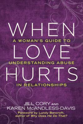 When Love Hurts: A Woman's Guide to Understanding Abuse in Relationships by Jill Cory, Lundy Bancroft, Karen McAndless-Davis