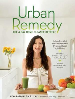 Urban Remedy: The 4-Day Home Cleanse Retreat to Detox, Treat Ailments, and Reset Your Health by Neka Pasquale