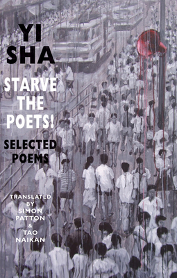 Starve the Poets!: Selected Poems by Yi Sha