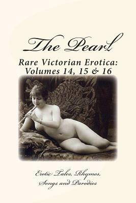 The Pearl - Rare Victorian Erotica: Volumes 14, 15 & 16: Erotic Tales, Rhymes, Songs and Parodies by William Lazenby