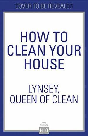 How To Clean Your House by Lynsey Queen of Clean