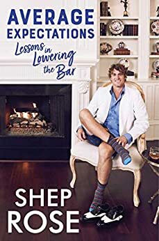 Average Expectations: Lessons in Lowering the Bar by Shep Rose