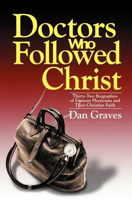 Doctors Who Followed Christ by Dan Graves