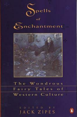 Spells of Enchantment: The Wondrous Fairy Tales of Western Culture by Various